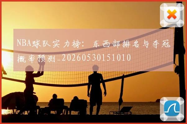 NBA球队实力榜:东西部排名与夺冠概率预测_20260530151010