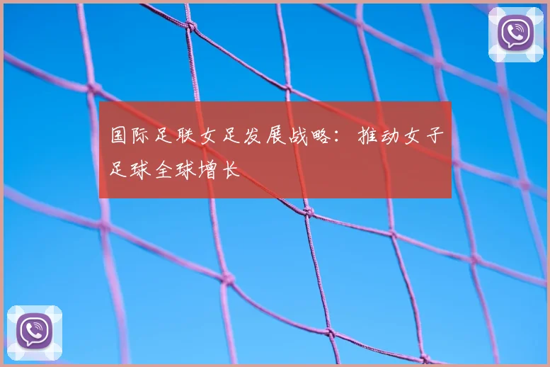 国际足联女足发展战略：推动女子足球全球增长