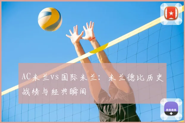 AC米兰vs国际米兰:米兰德比历史战绩与经典瞬间