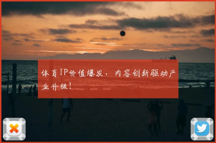 体育IP价值爆发，内容创新驱动产业升级！