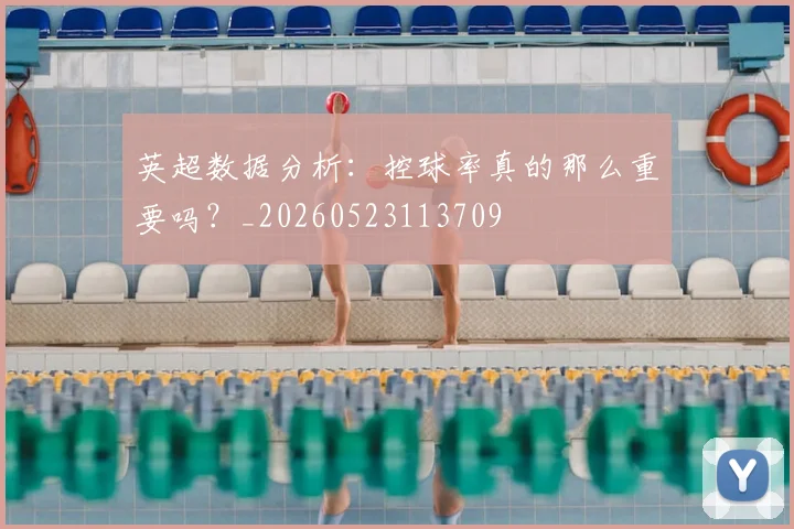 英超数据分析:控球率真的那么重要吗?_20260523113709