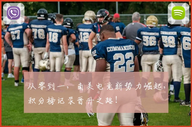 从零到一，南美电竞新势力崛起，积分榜记录晋升之路！