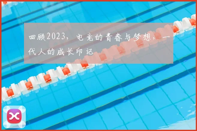 回顾2023,电竞的青春与梦想,一代人的成长印记