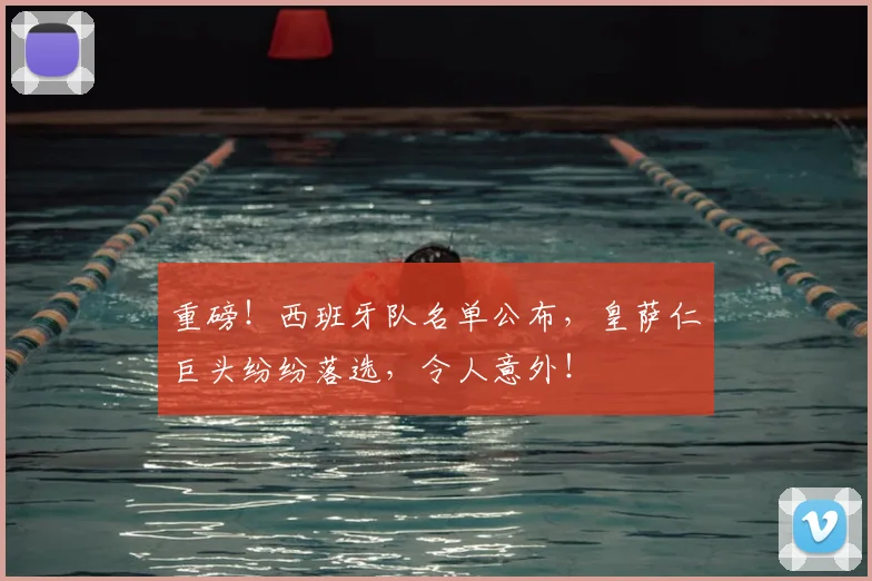 重磅！西班牙队名单公布，皇萨仁巨头纷纷落选，令人意外！