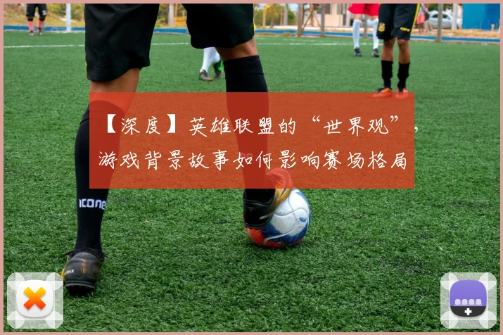 【深度】英雄联盟的“世界观”，游戏背景故事如何影响赛场格局
